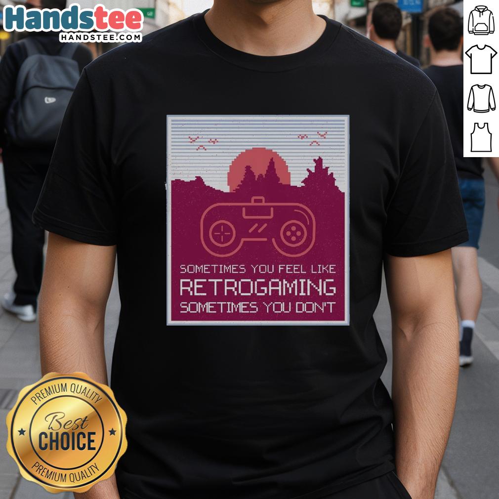 Good Sometimes You Feel Like Retro Gaming Sometimes You Don't T-Shirt featuring colorful retro gaming graphics.