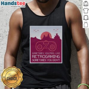 Good Sometimes You Feel Like Retro Gaming Sometimes You Don't tank top featuring nostalgic video game graphics.