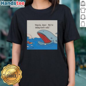 Hot Shark Hop In Loser We're Doing God's Will Ladies Tee featuring a bold graphic and stylish design for casual wear.