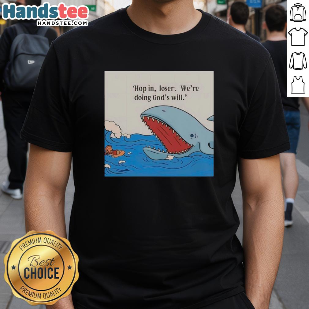 Alt Text: Hot Shark Hop In Loser We're Doing God's Will T-Shirt featuring bold graphic design and vibrant colors.