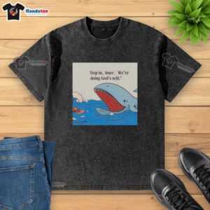 Trendy 'Hot Shark Hop In Loser We're Doing God's Will' washed t-shirt displayed on a wooden background, perfect for casual wear.