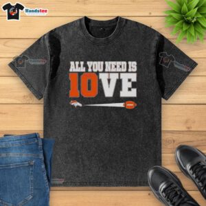 Nice Denver Broncos Bo Nix 10 All You Need Is Love washed t-shirt featuring vibrant team colors and stylish design.
