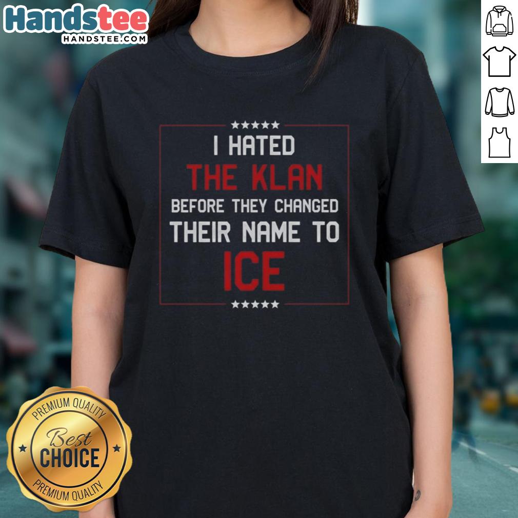Nice I Hated The Klan Before They Changed Their Name To Ice Ladies Tee, featuring bold text on a stylish graphic t-shirt.