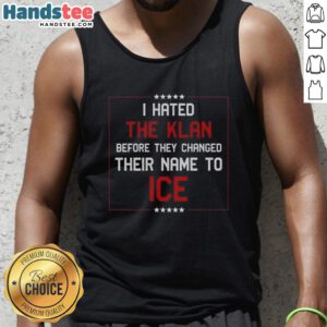 Nice I Hated The Klan Before They Changed Their Name To Ice tank top design featuring bold graphics and text.