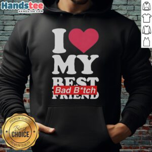 Alt Text: Nice I Love My Best Bad Bitch Friend Hoodie in stylish design, perfect for trendy friendship apparel.