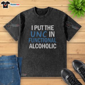 Nice I Put The UNC In Functional Alcoholic washed t-shirt featuring a stylish design for casual wear.