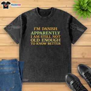 Washed t-shirt with 'Nice, I'm Danish, apparently I'm still not old enough to know better' print, casual style.