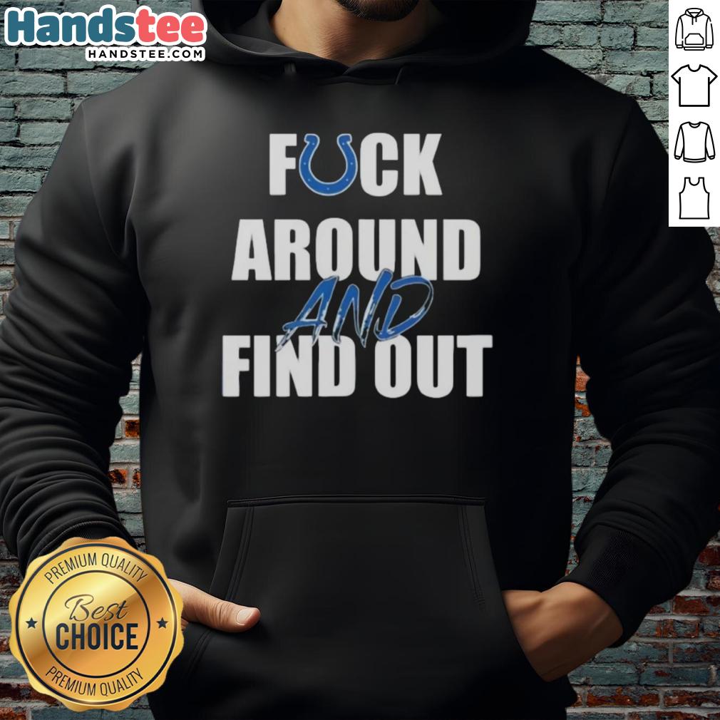 Alt Text: Nice Indianapolis Colts Fck Around And Find Out Hoodie featuring team colors and logo, perfect for fans.