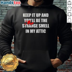 Nice Keep It Up And You'll Be The Strange Smell In My Attic hoodie displayed on a rustic wooden background.