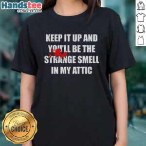 Women's tee featuring 'Nice, Keep It Up, and You'll Be the Strange Smell in My Attic' design, perfect for quirky fashion lovers.