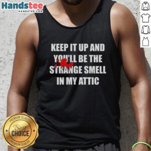 Alt Text: Unique 'Nice Keep It Up and You'll Be the Strange Smell in My Attic' tank top design for quirky fashion lovers.