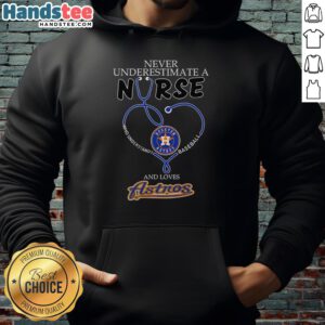 Nurse hoodie featuring a heart stethoscope and Houston Astros design, highlighting the phrase 'Never Underestimate a Nurse'.