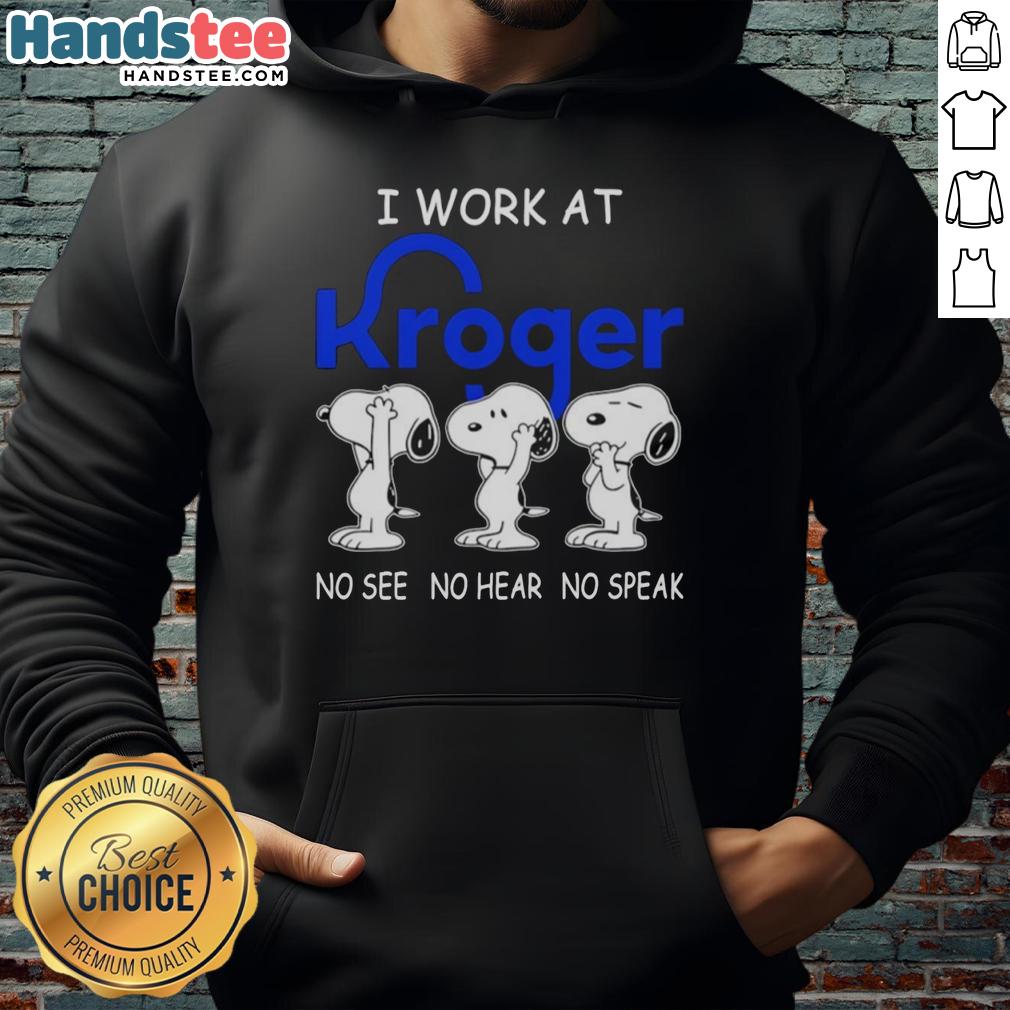Nice Snoopy I Work At Kroger Co. hoodie featuring 'No See No Hear No Speak' design, perfect for Kroger employees and fans.