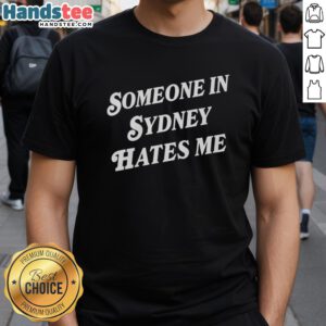 Nice Someone In Sydney Hates Me T-Shirt featuring bold text design, perfect for casual wear and expressing personality.
