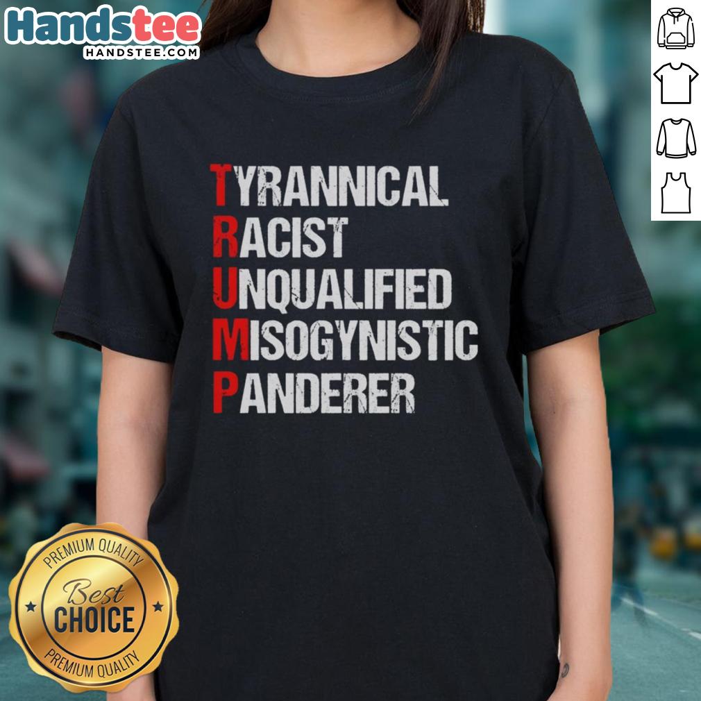 Nice Trump Tyrannical Racist Unqualified Misogynistic Panderer Ladies Tee featuring bold graphic design and vibrant colors.