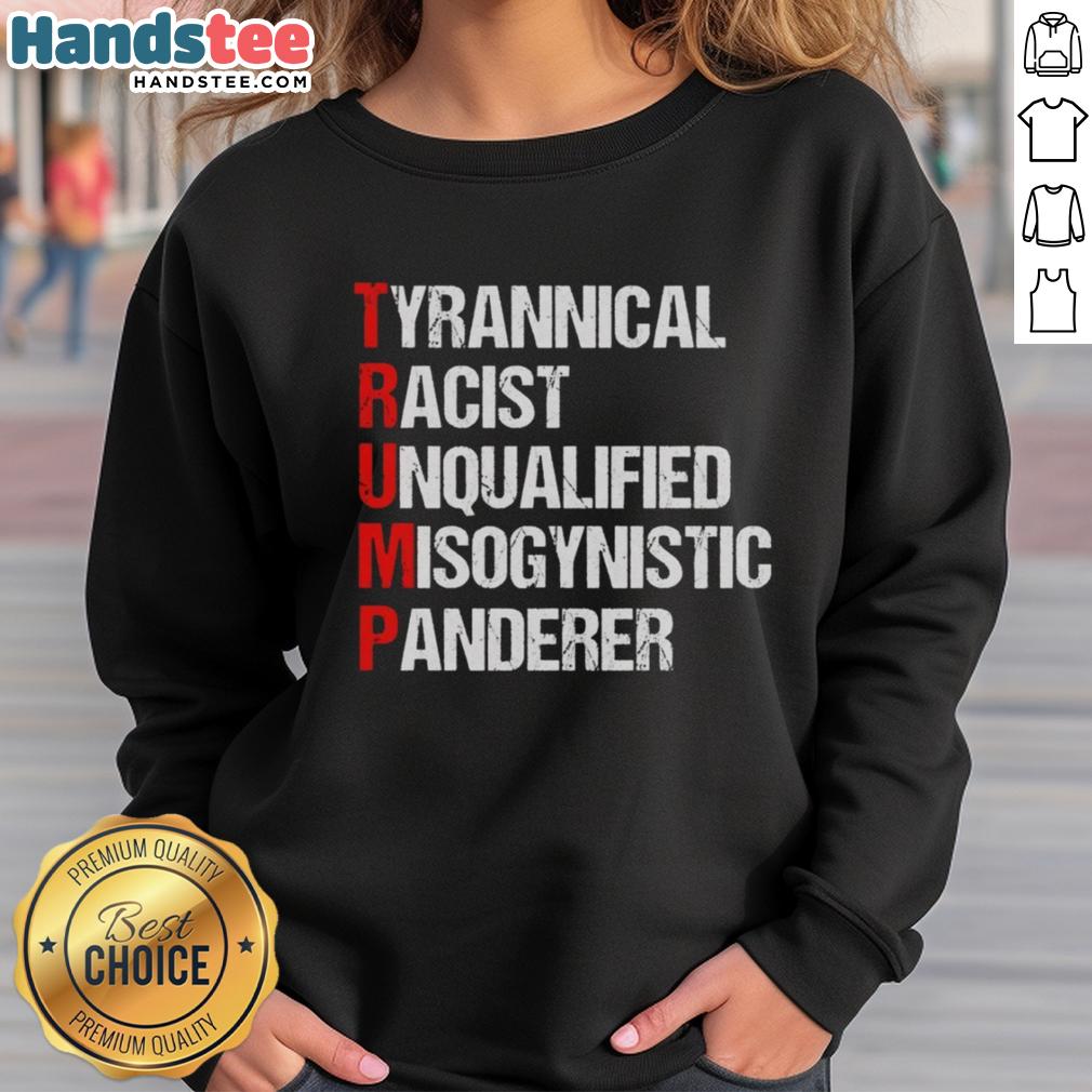 Alt Text: Nice Trump Tyrannical Racist Unqualified Misogynistic Panderer Sweatshirt featuring bold text on a casual black hoodie.