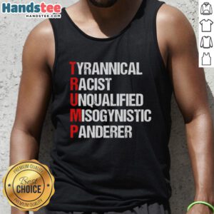 Bold tank top reading 'Nice Trump Tyrannical Racist Unqualified Misogynistic Panderer' for political statement and activism.