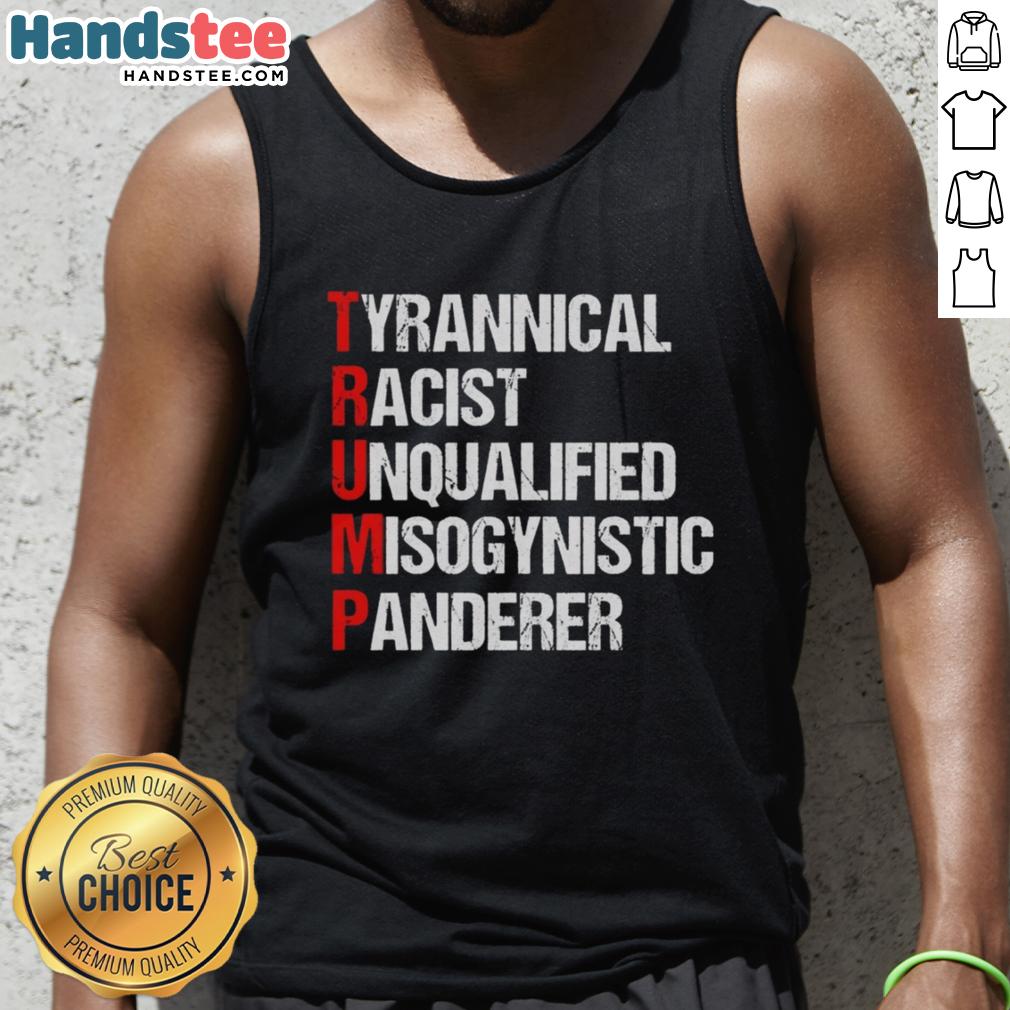 Bold tank top reading 'Nice Trump Tyrannical Racist Unqualified Misogynistic Panderer' for political statement and activism.