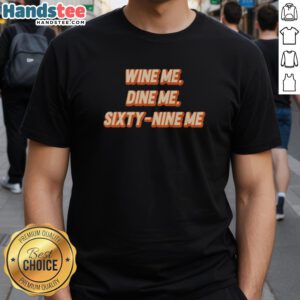Nice Wine Me Dine Me Sixty Nine Me T-Shirt featuring playful text design perfect for wine lovers and casual outings.