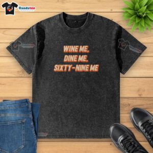 Nice Wine Me Dine Me Sixty Nine Me washed t-shirt featuring a fun graphic design for wine lovers and casual style.