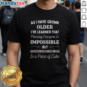Official As I Have Grown Older T-Shirt featuring 'Pleasing Everyone Is Impossible' quote in stylish font.