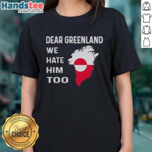 Official Dear Greenland We Hate Him Too political protest ladies tee showcasing bold graphics and vibrant colors.