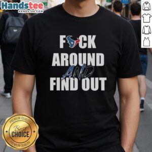 Official Fck Around And Find Out Houston Texans T-Shirt featuring bold graphics and team colors for NFL fans.