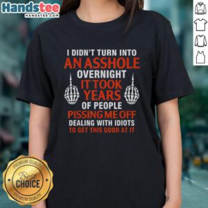 Funny ladies' tee featuring 'I Didn't Turn Into An Asshole Overnight, It Took Years' text design for casual wear.