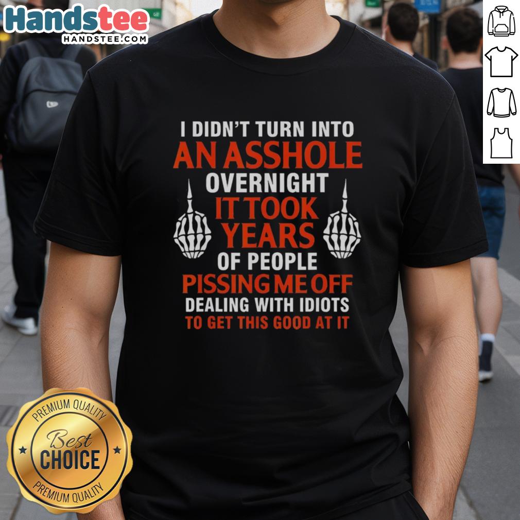 Alt Text: Official I Didnt Turn Into An Asshole Overnight, It Took Years T-Shirt featuring bold text on a casual black background.