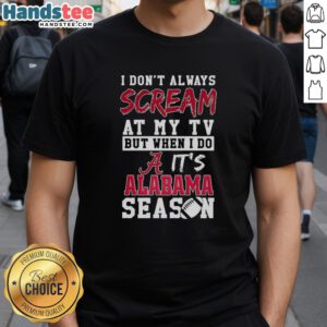 Alt Text: Official Alabama Crimson Tide Season NCAA T-shirt featuring 'I Don't Always Scream at My TV' slogan.