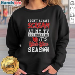 Utah Utes season sweatshirt featuring 'I Don't Always Scream at My TV' design, perfect for fans and game days.