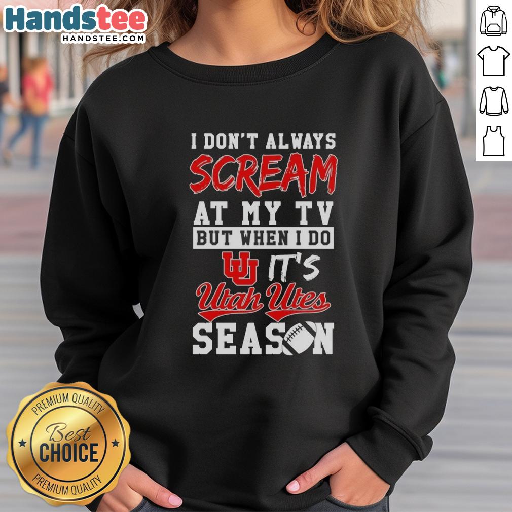 Utah Utes season sweatshirt featuring 'I Don't Always Scream at My TV' design, perfect for fans and game days.