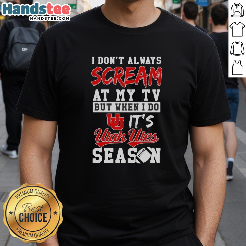 Utah Utes season T-shirt featuring 'I Don't Always Scream At My TV But When I Do' design, perfect for fans.