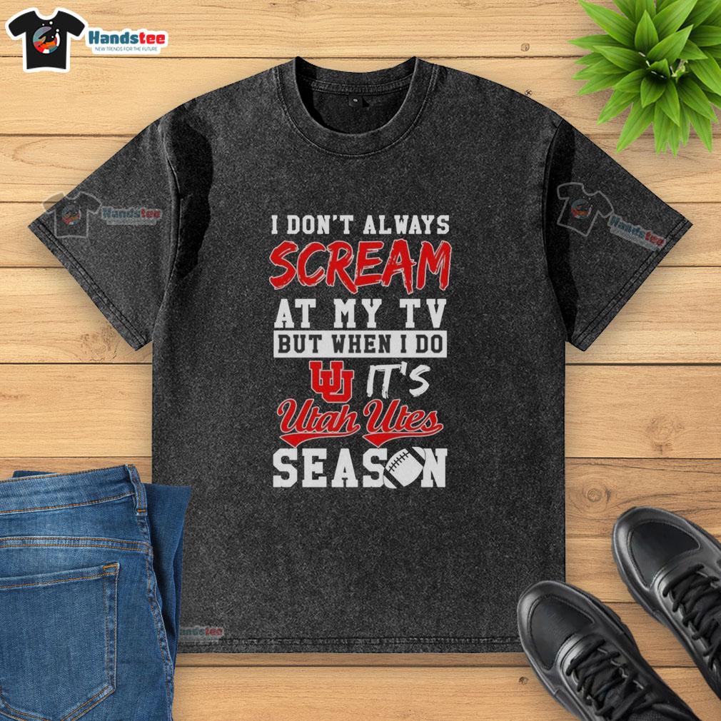 Official Utah Utes Season washed t-shirt featuring the phrase 'I Don't Always Scream at My TV, But When I Do.'