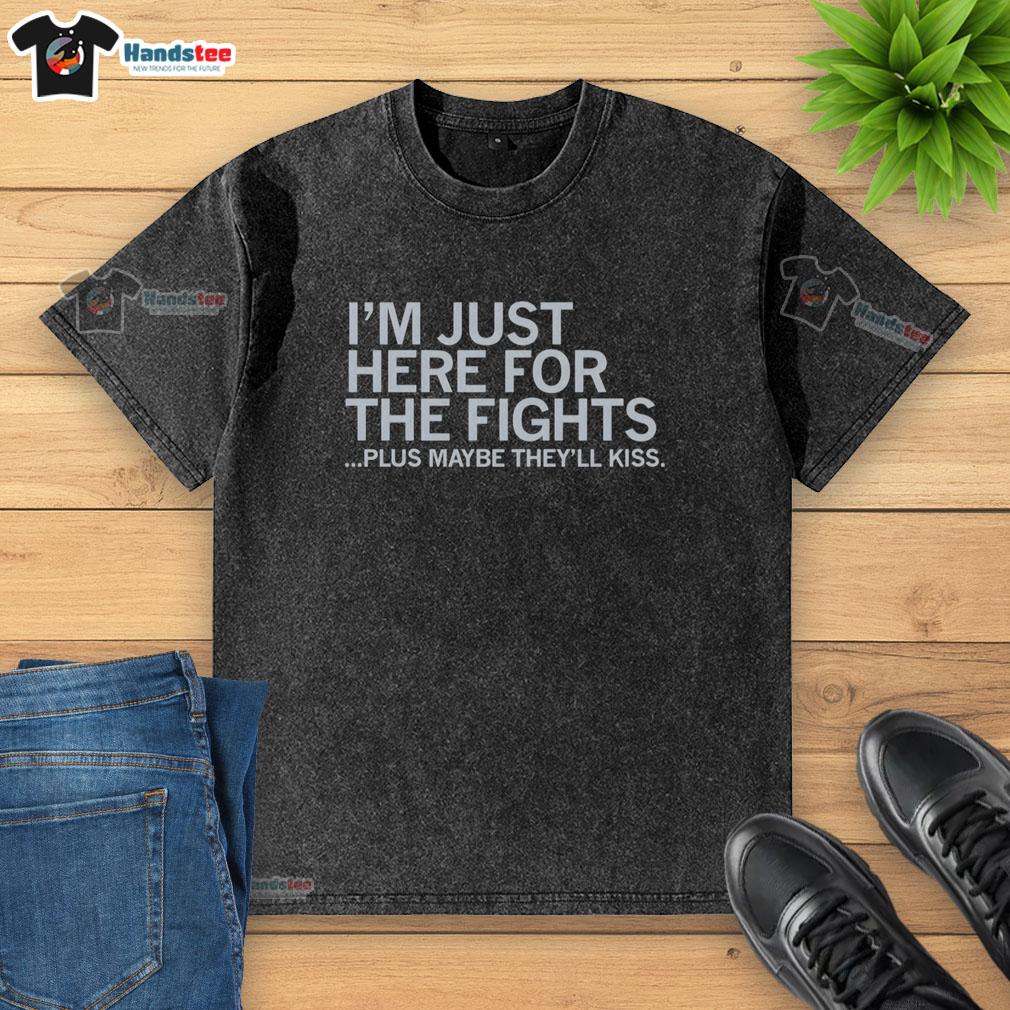 Alt Text: Official I'm Just Here For The Fights Plus Maybe They'll Kiss washed t-shirt in casual style, perfect for fight fans.