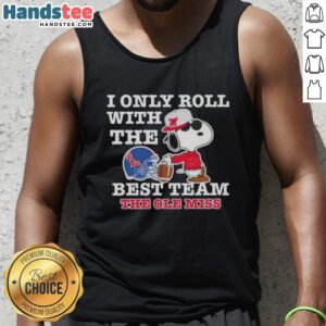 Alt Text: Official Peanuts Snoopy tank top featuring I Only Roll With The Best for Ole Miss Rebels football fans.