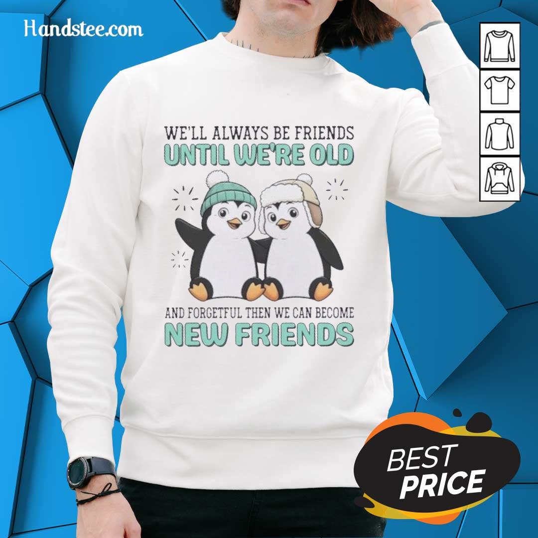 Cozy sweatshirt featuring penguins with the phrase 'We'll always be friends until we're old and forgetful.'