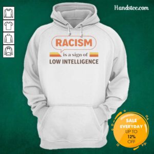 Vintage hoodie featuring 'Racism is a sign of low intelligence' slogan, promoting awareness and inclusivity.
