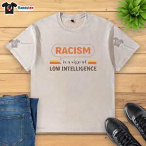 Vintage washed T-shirt featuring 'Racism is a sign of low intelligence' slogan in bold typography, promoting awareness.