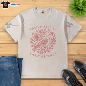 Alt Text: Official Radicalized By Basic Decency dove bird graphic on an anti-Trump protest washed t-shirt.