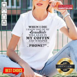 Official When I Die I Know One Of My Grandkids Will Lean In My Coffin And Whisper Ladies Tee for heartfelt remembrance.