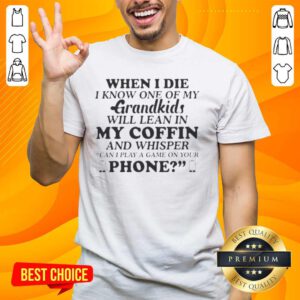 Official When I Die I Know One Of My Grandkids Will Lean In My Coffin And Whisper T-Shirt design featuring heartfelt tribute.