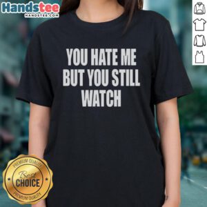 Official You Hate Me But You Still Watch Ladies Tee featuring a stylish design perfect for fans and casual wear.