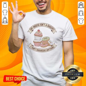 Original Cake and Donut T-Shirt: 'My Mouth Isn't a Bakery, I Don't Sugarcoat Anything' for food lovers and humor fans.
