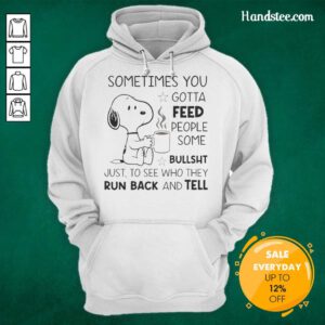 Snoopy hoodie with the quote 'Sometimes you gotta feed people some bullsht' displayed in bold lettering.