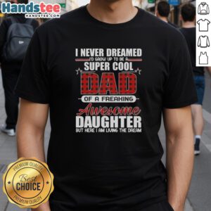 Alt Text: Premium I Never Dreamed I'd Grow Up To Be A Super Cool Freaking Awesome Daughter T-Shirt showcasing a stylish design.