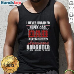 Alt Text: Premium tank top featuring I Never Dreamed I'd Grow Up To Be A Super Cool Freaking Awesome Daughter design.
