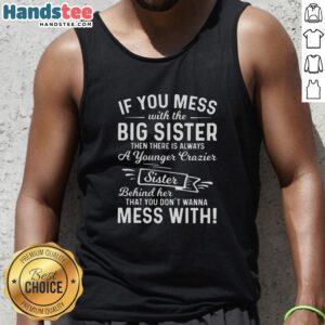Premium tank top featuring 'If you mess with the big sister, there's a younger crazier sister' design for sisters.