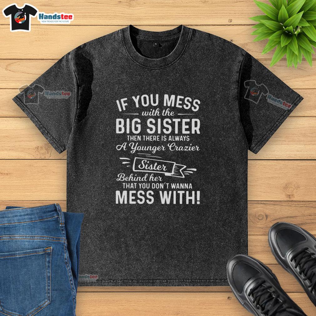Alt Text: Premium 'If You Mess With The Big Sister, There's A Younger Crazier Sister' washed t-shirt design for siblings.