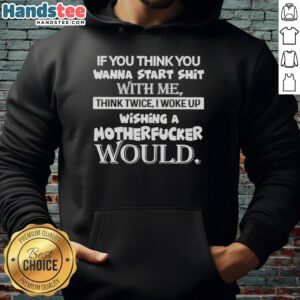 Premium hoodie featuring bold text 'If You Think You Wanna Start Shit With Me, Think Twice' for edgy streetwear style.